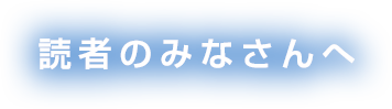 読者のみなさんへ